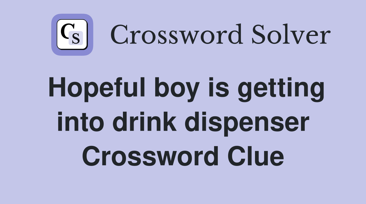 Hopeful boy is getting into drink dispenser Crossword Clue Answers